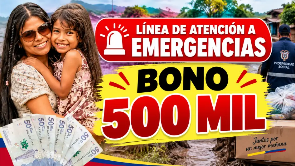Línea de Atención a Emergencias: pago de 500 mil pesos para hogares beneficiarios afectados por emergencias.